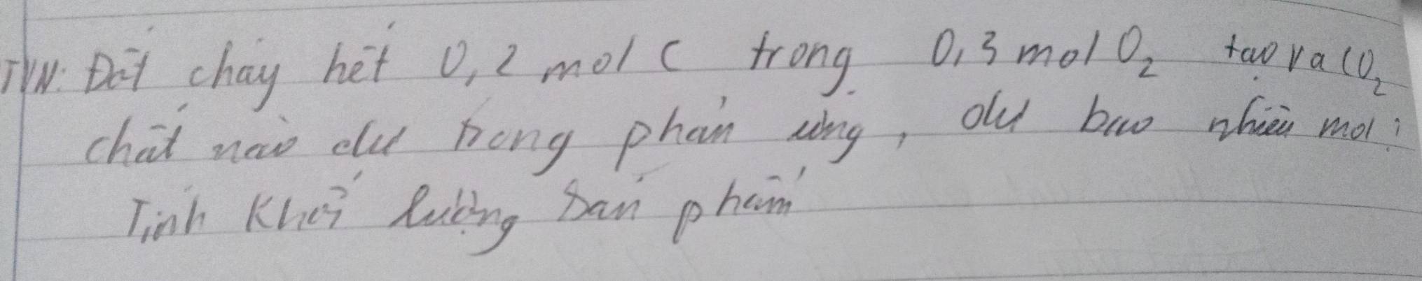 Hw: Dot chay het o, 2 molc frong 0. 3 mo! O_2 two ra
CO_2
chai na du hong phan ang, ou bwo zhio mo?? 
Tinh Khei luting ban phain