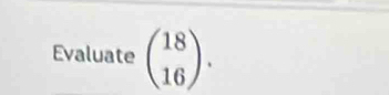 Evaluate beginpmatrix 18 16endpmatrix.