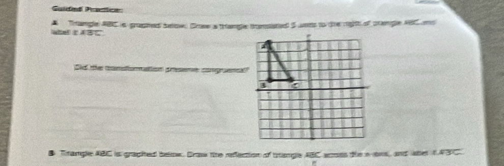 Tiangle ABC is propmedd batow. Crase a thangle tramsiatedd 5 wets to the right of cagle 1BC and 
Dd the constomation preseme congoens? 
B Tramgle ABC is graphed belnw. Draw the reflection of tangle ABC aomss the n-ans, and sher 1 4B