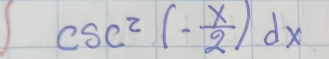 ∈t csc^2(- x/2 )dx