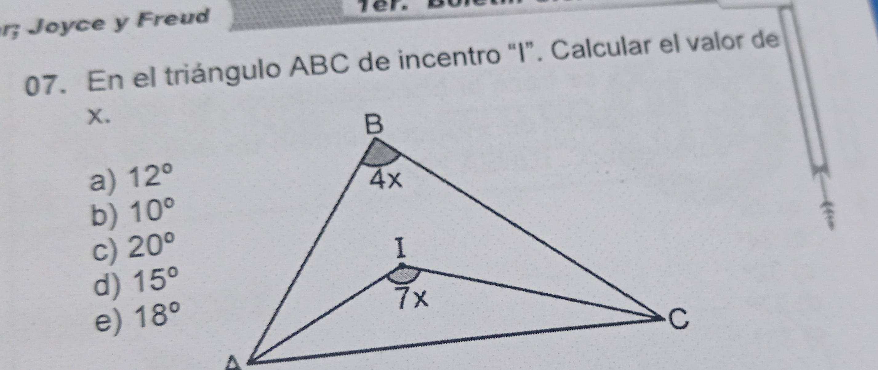 r; Joyce y Freud
1er
07. En el triángulo ABC de incentro “ I ”. Calcular el valor de
x.
a) 12°
b) 10°
c) 20°
d) 15°
e) 18°