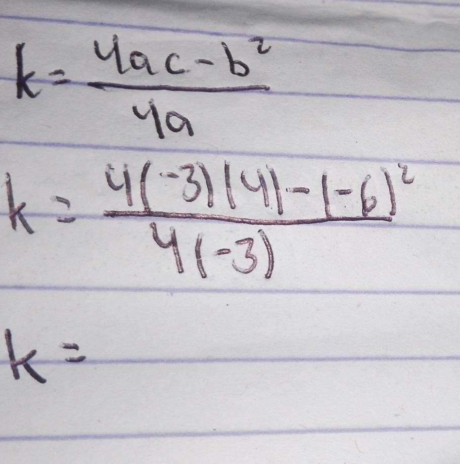 k= (4ac-b^2)/4a 
k=frac 4(-3)(4)-(-6)^24(-3)
k=