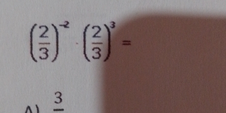 ( 2/3 )^-2· ( 2/3 )^3=
^ ì _ 3