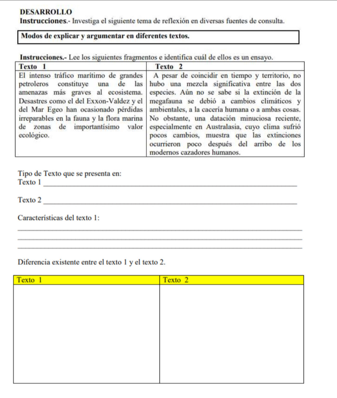 DESARROLLO 
Instrucciones.- Investiga el siguiente tema de reflexión en diversas fuentes de consulta. 
Modos de explicar y argumentar en diferentes textos. 
Tipo de Texto que se presenta en: 
Texto 1_ 
Texto 2_ 
Características del texto 1: 
_ 
_ 
_ 
Diferencia existente entre el texto 1 y el texto 2.