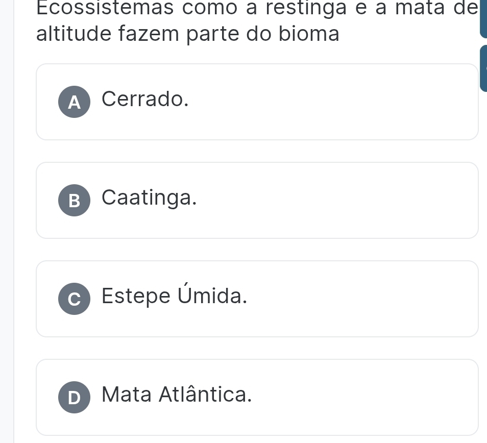 Ecossistemas como à restinga e à mata de
altitude fazem parte do bioma
A Cerrado.
B Caatinga.
Estepe Úmida.
Mata Atlântica.