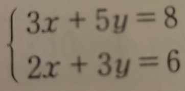 beginarrayl 3x+5y=8 2x+3y=6endarray.