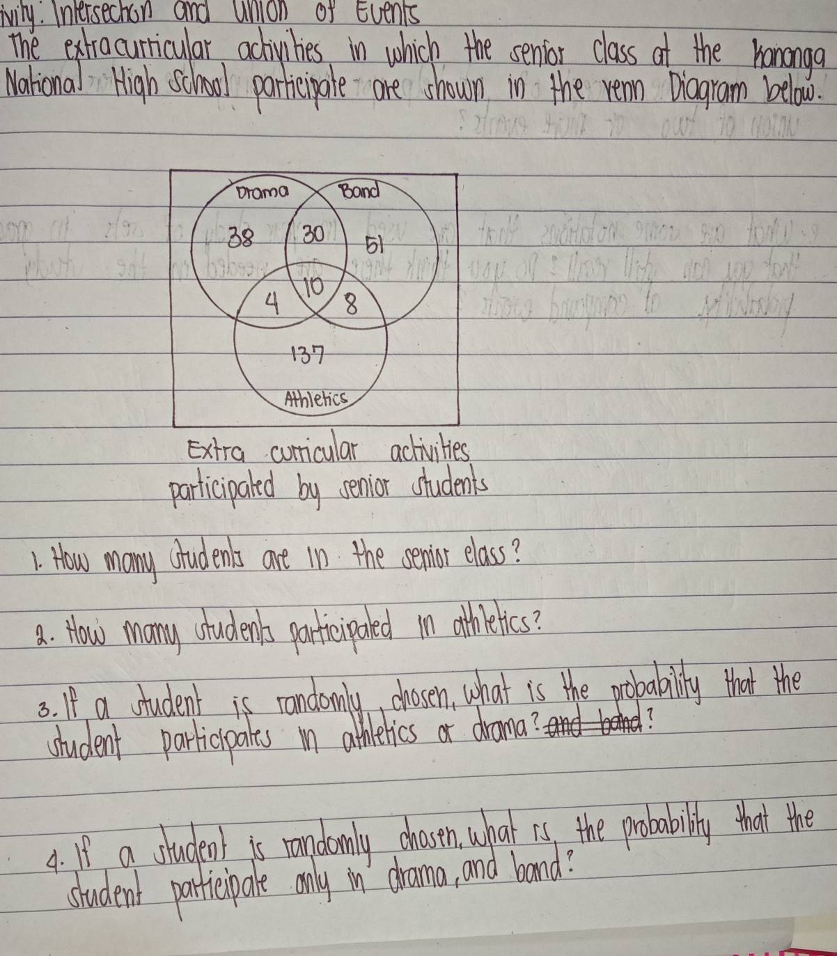 Tivily. Intersechon and union of Events 
The extracurricular achivilies in which the senior class at the hanongo 
National High school partieipate one shown in the rem Diogram below. 
Extra curricular activities 
participaled by senior students 
1. How many students are in the senmior elass? 
a. How many student parteipared in otthrelics? 
3. If a student is randomly, chosen, what is the probabity that the 
student parlicipalts in atmilerics or drama? 
9. If a student is randomly chasen, what is the probabibly that the 
student partiecipale only in drama, and band?