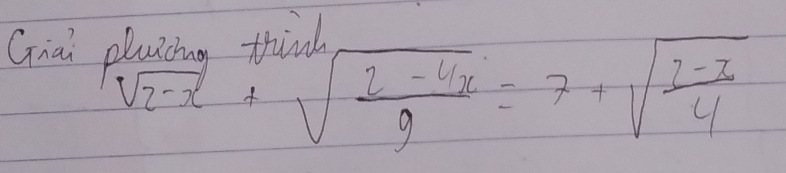 Giai plaicing think
sqrt(2-x)+sqrt(frac 2-4x)9=7+sqrt(frac 2-x)4