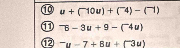 ⑩ u+(^-10u)+(^-4)-(^-1)
① ^-6-3u+9-(^-4u)
⑫ ^-u-7+8u+(^-3u)