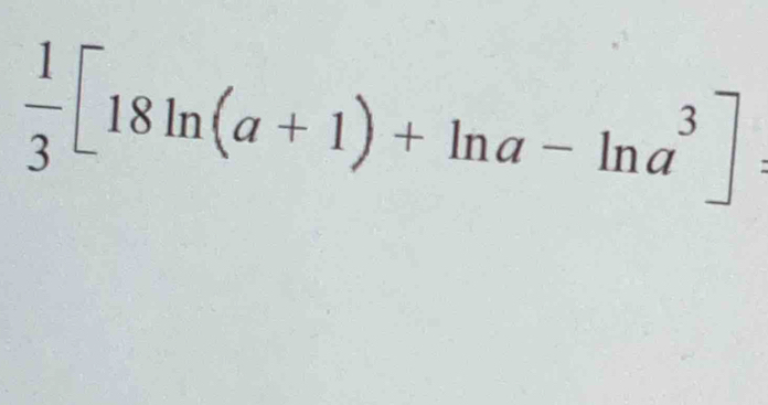  1/3 [18ln (a+1)+ln a-ln a^3] :