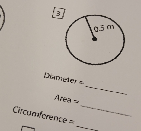 3 
_
Diameter =
_
Area =
_
Circumference =