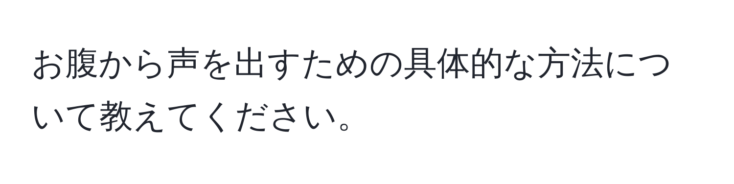 お腹から声を出すための具体的な方法について教えてください。