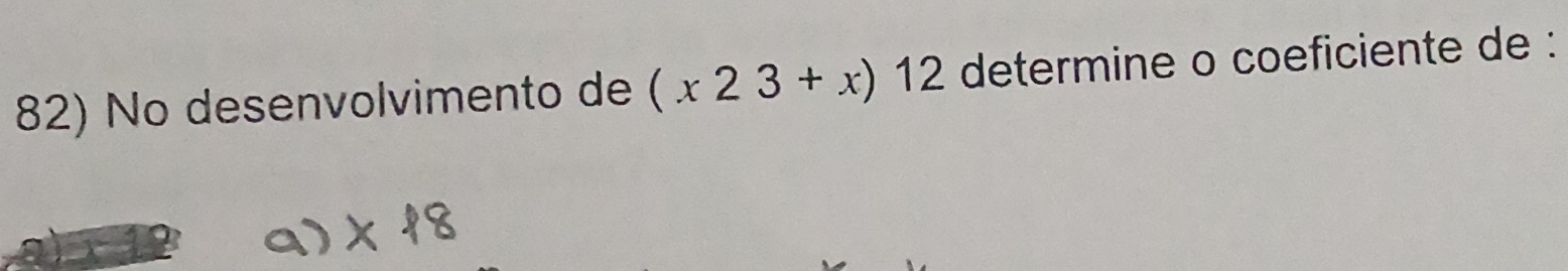 No desenvolvimento de (x23+x)12 determine o coeficiente de :