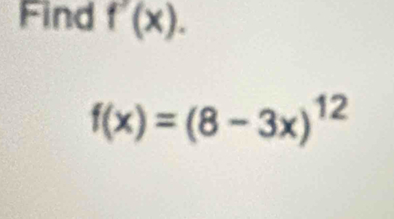 Find f'(x).
f(x)=(8-3x)^12