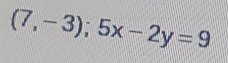 (7,-3);5x-2y=9