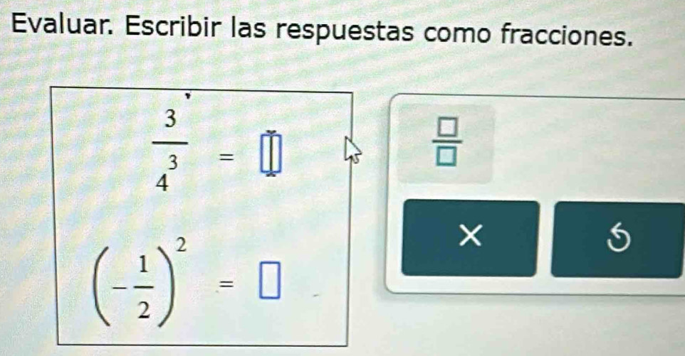 Evaluar. Escribir las respuestas como fracciones.
 3/4^3 =□
 □ /□  
(- 1/2 )^2=□