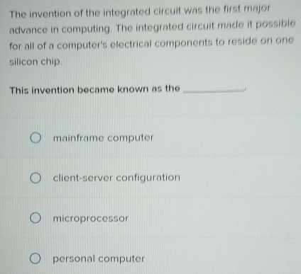 Solved: The invention of the integrated circuit was the first major ...