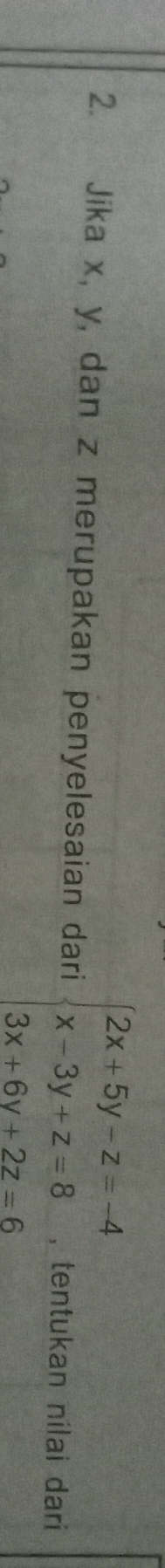 Jika x, y, dan z merupakan penyelesaian dari beginarrayl 2x+5y-z=-4 x-3y+z=8 3x+6y+2z=6endarray. , tentukan nilai dari