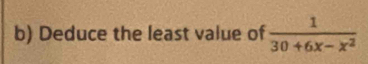 Deduce the least value of  1/30+6x-x^2 