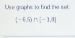 Use graphs to find the set.
(-6,5)∩ [-1,8]