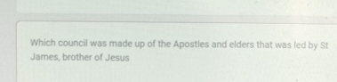 Which council was made up of the Apostles and elders that was led by St 
James, brother of Jesus