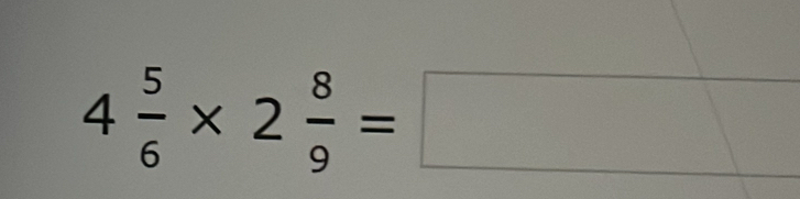 4 5/6 * 2 8/9 =□