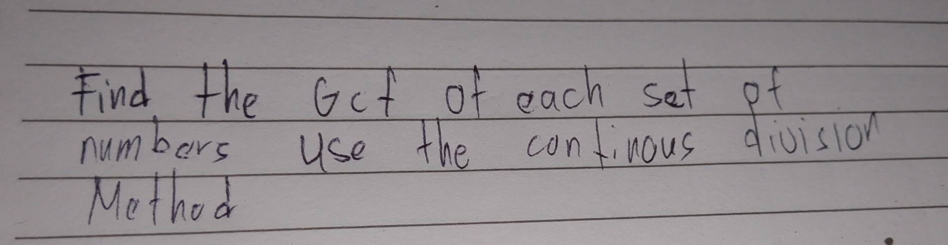 Find the Gcf of each set of 
numbers use the confinous division 
Method