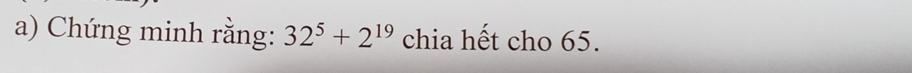 Chứng minh rằng: 32^5+2^(19) chia hết cho 65.