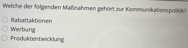 Welche der folgenden Maßnahmen gehört zur Kommunikationspolitik?
Rabattaktionen
Werbung
Produktentwicklung