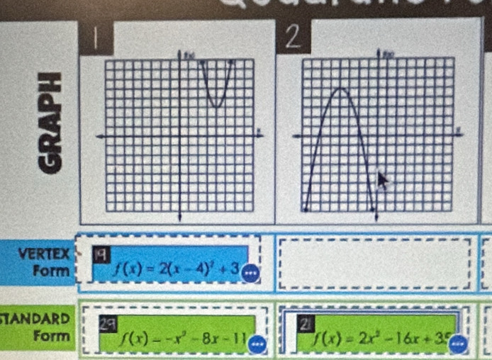 VERTEX
1
Form f(x)=2(x-4)^2+3 1
TANDARD
2
Form f(x)=-x^2-8x-11 f(x)=2x^2-16x+3 a