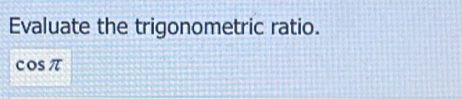 Evaluate the trigonometric ratio.
cos π