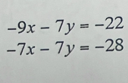 -9x-7y=-22
-7x-7y=-28