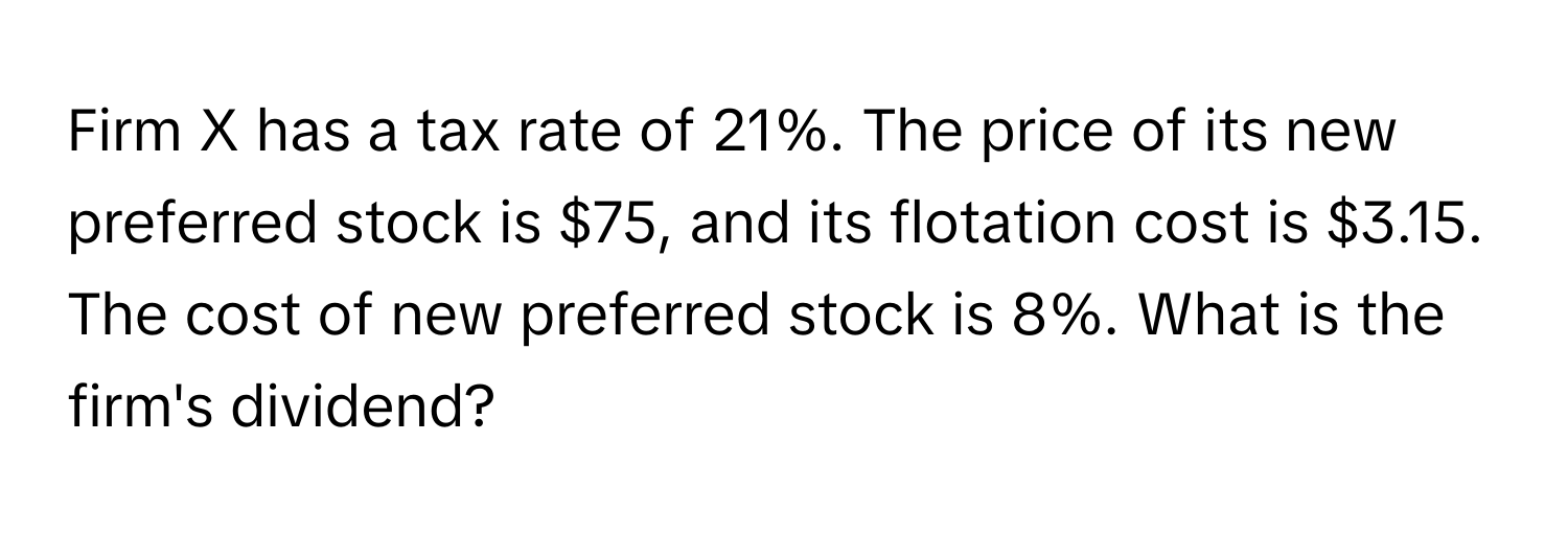 Solved: Firm X has a tax rate of 21%. The price of its new preferred ...