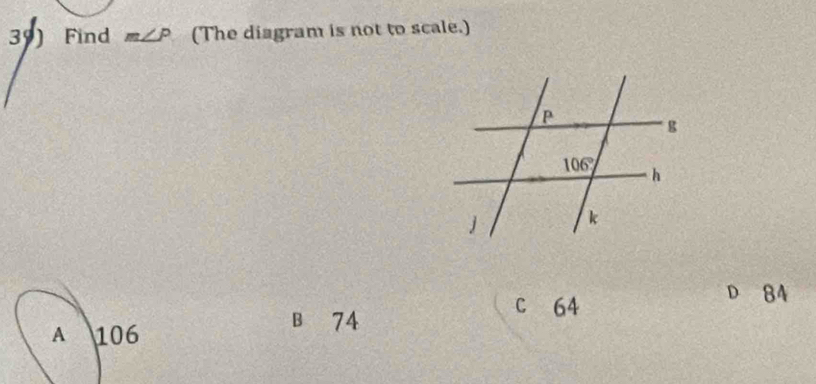 Find m∠ P (The diagram is not to scale.)
c 64
D 84
A 106
B 74