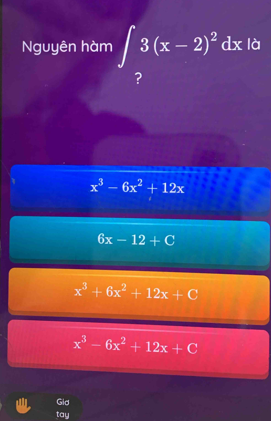 Nguyên hàm ∈t 3(x-2)^2dx à
?
x^3-6x^2+12x
6x-12+C
x^3+6x^2+12x+C
x^3-6x^2+12x+C
Giơ
tay