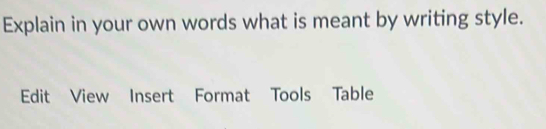 Explain in your own words what is meant by writing style. 
Edit View Insert Format Tools Table