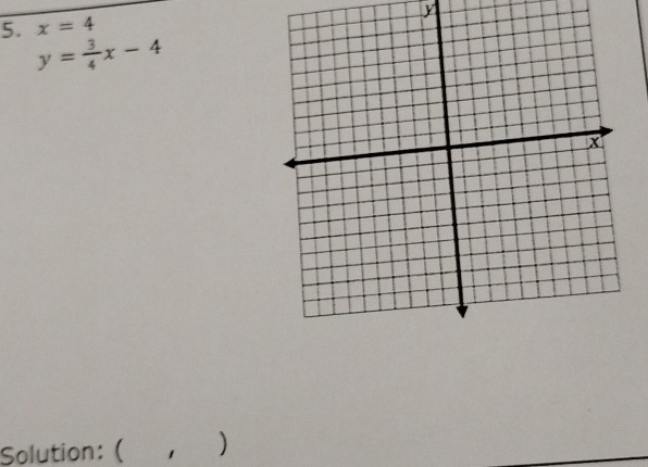 y
5. x=4
y= 3/4 x-4
Solution: ( )