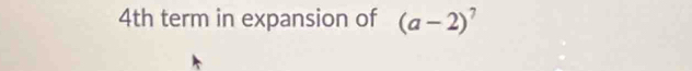4th term in expansion of (a-2)^7