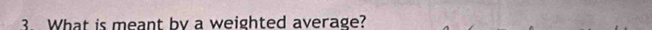 What is meant by a weighted average?