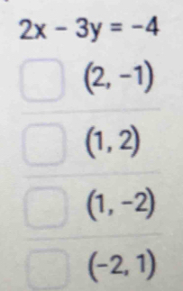 2x-3y=-4
(2,-1)
(1,2)
(1,-2)
(-2,1)