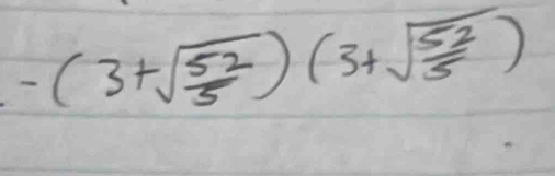 -(3+sqrt(frac 52)5)(3+sqrt(frac 52)5)