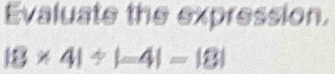 Evaluate the expression.
18* 41/ |-4|=|8|