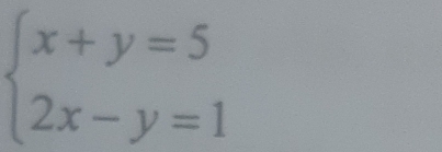 beginarrayl x+y=5 2x-y=1endarray.