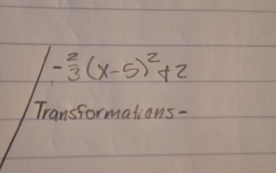 - 2/3 (x-5)^2+2
Transformations-