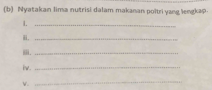 Nyatakan lima nutrisi dalam makanan poltri yang lengkap. 
i._ 
ⅱi._ 
iii._ 
iv._ 
V. 
_