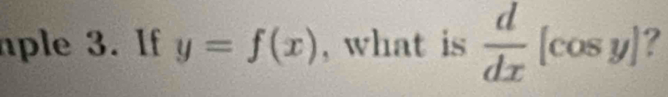 ple 3. If y=f(x) , what is  d/dx [cos y] a