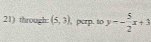 through: (5,3) , perp. to y=- 5/2 x+3