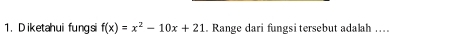 Diketahui fungsi f(x)=x^2-10x+21. Range dari fungsi tersebut adalah ….