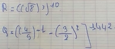 R=((sqrt(8))^3)^10
y=(( 4/5 )^-1-( 3/2 )^2]^-1442