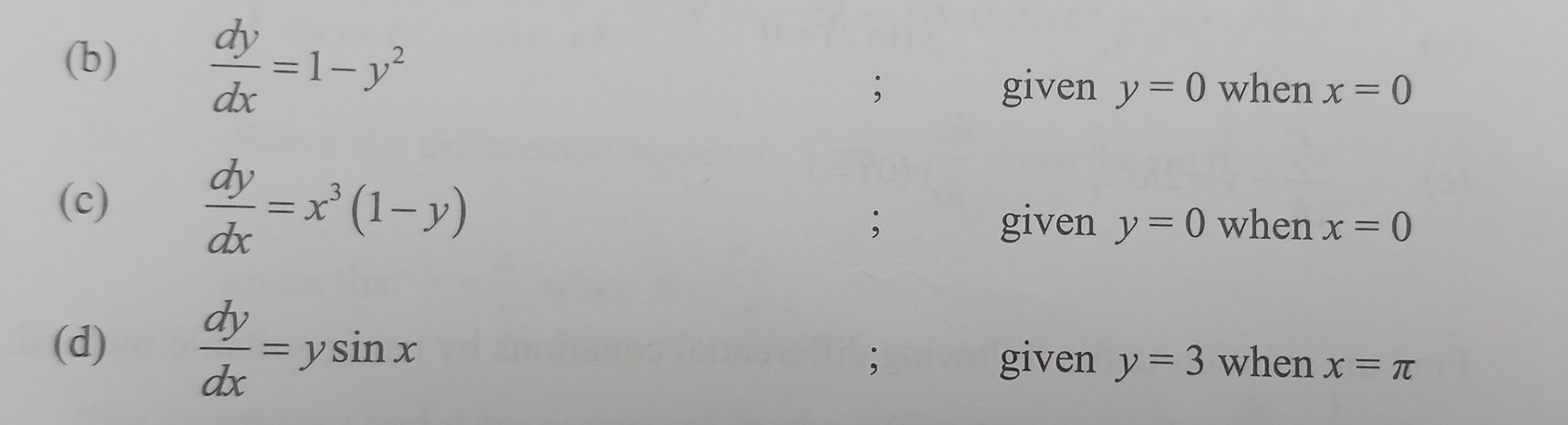  dy/dx =1-y^2; given y=0 when x=0
(c)  dy/dx =x^3(1-y); when x=0
given y=0
(d)  dy/dx =ysin x; given y=3 when x=π